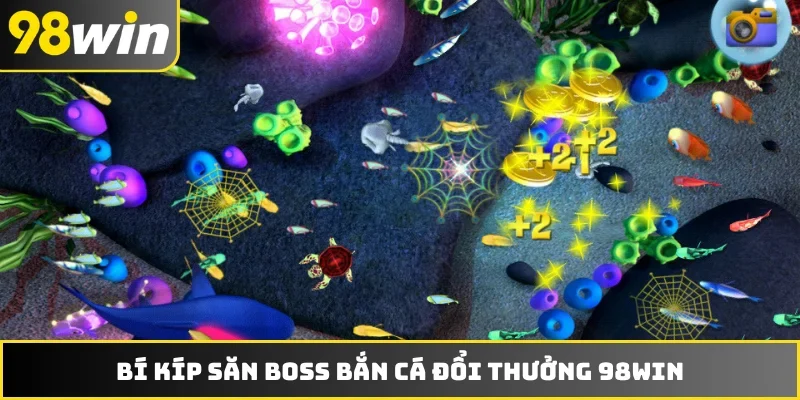 Bí kíp săn boss bắn cá đổi thưởng 98WIN