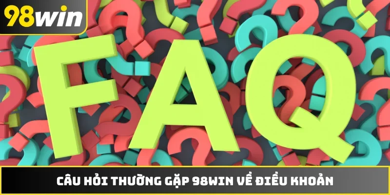 Câu hỏi thường gặp 98WIN về điều khoản