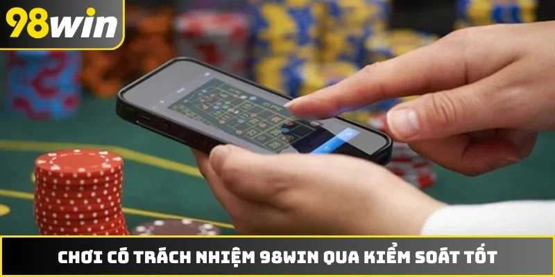 Chơi có trách nhiệm 98WIN qua kiểm soát tốt