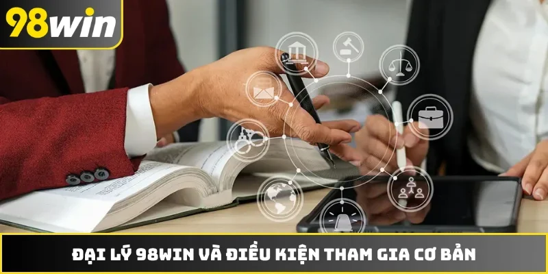 Đại lý 98WIN và điều kiện tham gia cơ bản