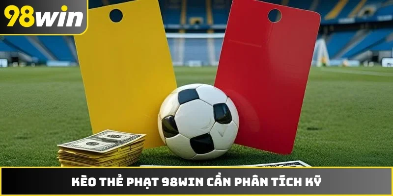 Kèo thẻ phạt 98WIN cần phân tích kỹ