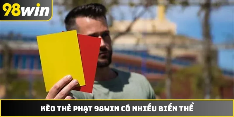 Kèo thẻ phạt 98WIN có nhiều biến thể