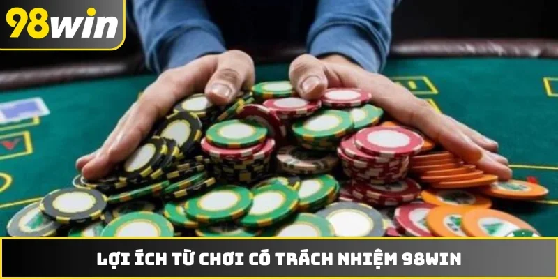 Lợi ích từ chơi có trách nhiệm 98WIN