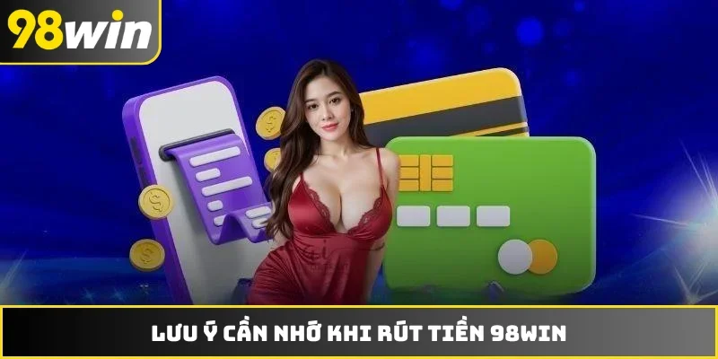 Lưu ý cần nhớ khi rút tiền 98WIN