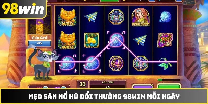 Mẹo săn nổ hũ đổi thưởng 98WIN mỗi ngày