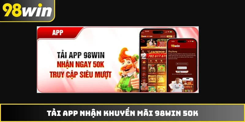 Tải app nhận khuyến mãi 98WIN 50K
