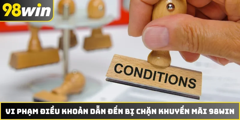 Vi phạm điều khoản dẫn đến bị chặn khuyến mãi 98WIN